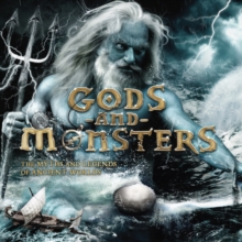 Image for Gods and Monsters : The Myths and Legends of Ancient Worlds