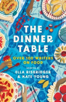 Image for The dinner table  : 100 writers on food
