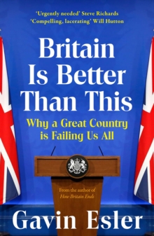 Britain Is Better Than This: Why a Great Country is Failing Us All