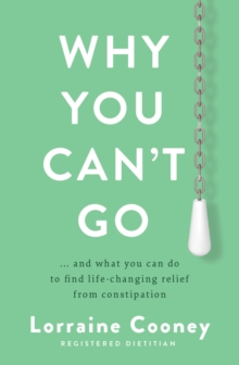 Image for Why you can't go  : and what you can do to find life-changing relief from constipation and bloating