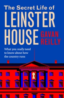 The Secret Life of Leinster House - Reilly, Gavan