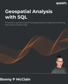 Image for Geospatial Analysis With SQL: A Hands-on Guide to Perform Geospatial Analysis by Unlocking the Syntax of Spatial SQL