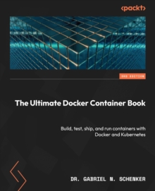 Image for The ultimate Docker container book: build, test, ship, and run containers with Docker and Kubernetes