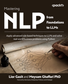 Image for Mastering NLP from Foundations to LLMs : Apply advanced rule-based techniques to LLMs and solve real-world business problems using Python: Apply advanced rule-based techniques to LLMs and solve real-world business problems using Python