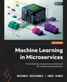Image for Machine learning in microservices  : productionizing microservices architecture for machine learning solutions