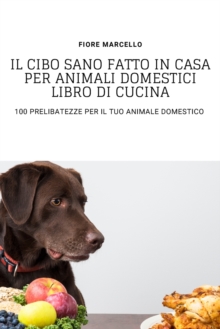 Image for Il Cibo Sano Fatto in Casa Per Animali Domestici Libro Di Cucina