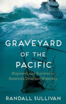 Graveyard of the Pacific: Shipwreck and Survival on America’s Deadliest Waterway