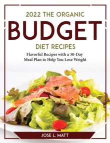 Image for 2022 The Organic Budget Cookbook : Flavorful Recipes with a 30-Day Meal Plan to Help You Lose Weight