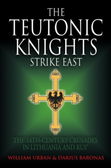 The Teutonic Knights Strike East: The 14th Century Crusades in Lithuania and Rus’