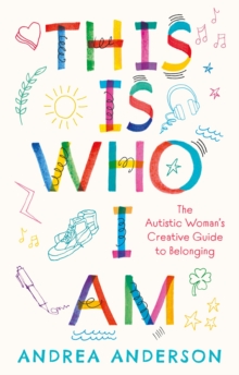 Image for This is who I am  : the autistic woman's creative guide to belonging