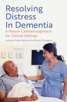 Image for Resolving Distress in Dementia : A Person-Centred Approach for Clinical Settings