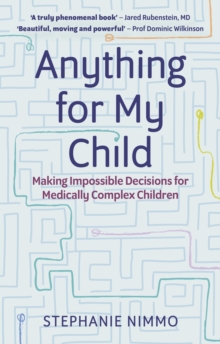 Image for Anything for my child  : making impossible decisions for medically complex children
