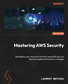 Image for Mastering AWS Security : Strengthen your cloud environment using AWS security features coupled with proven strategies: Strengthen your cloud environment using AWS security features coupled with proven strategies