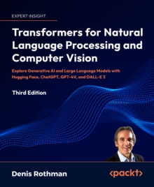 Image for Transformers for Natural Language Processing and Computer Vision: Explore Generative AI and Large Language Models with Hugging Face, ChatGPT, GPT-4V, and DALL-E 3