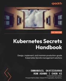 Image for Kubernetes Secrets Handbook : Design, implement, and maintain production-grade Kubernetes Secrets management solutions: Design, implement, and maintain production-grade Kubernetes Secrets management solutions