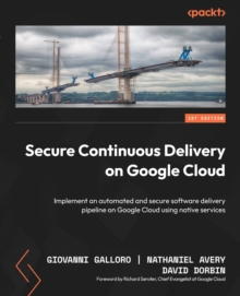 Image for Secure Continuous Delivery on Google Cloud : Implement an automated and secure software delivery pipeline on Google Cloud using native services
