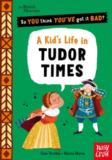 Image for British Museum: So You Think You've Got It Bad? A Kid's Life in Tudor Times