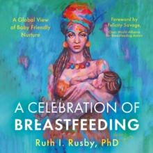 Image for A celebration of breastfeeding  : a global view of baby friendly nurture
