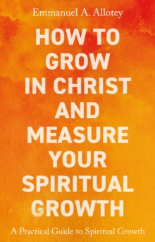 Image for How to Grow In Christ and Measure Your Spiritual Growth
