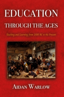 Education through the Ages: Teaching and Learning from 2500 BC to the Present