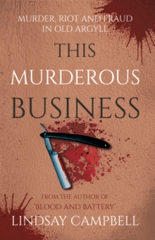 This Murderous Business: Murder, Riot and Fraud in Old Argyll