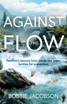 Image for Against the flow: pandemic lessons from inside the wider battles for prevention