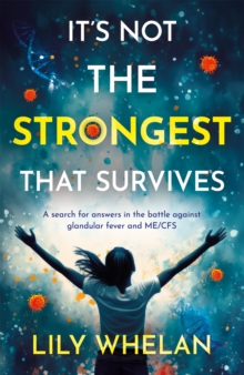 Image for It's not the strongest that survives: a search for answers in the battle against glandular fever and ME/CFS