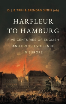 Image for Harfleur to Hamburg : Five Centuries of English and British Violence in Europe: Five Centuries of English and British Violence in Europe