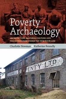 Image for Poverty archaeology  : architecture, material culture and the workhouse under the new Poor Law