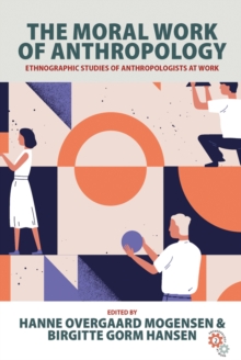 The Moral Work of Anthropology: Ethnographic Studies of Anthropologists at Work