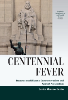Image for Centennial fever: transnational Hispanic commemorations and Spanish nationalism