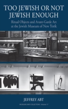 Image for Too Jewish or not Jewish enough  : ritual objects and avant-garde art at the Jewish Museum of New York