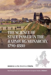 Image for The Science of State Power in the Habsburg Monarchy, 1790-1880