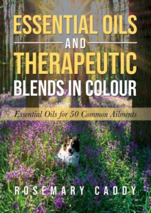 Image for Essential Oils and Therapeutic Blends in Colour : Essential Oils for 50 Common Ailments