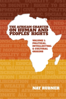 African Charter on Human and Peoples' Rights Volume 1: Political, Intellectual & Cultural Origins - Rubner, Nat