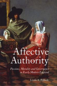 Affective Authority: Passions, Morality and Governance in Early Modern England - Pollock, Linda A.