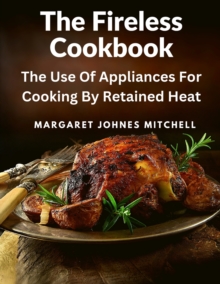 Image for The Fireless Cookbook : The Use Of Appliances For Cooking By Retained Heat