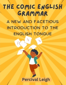 Image for The Comic English Grammar : A New and Facetious Introduction to the English Tongue