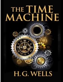 Image for The Time Machine, by H.G. Wells : One Man's Astonishing Journey Beyond The Conventional Limits of the Imagination