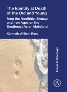 Image for The Identity at Death of the Old and Young from the Neolithic, Bronze and Iron Ages on the Southeast Asian Mainland