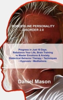 Image for Borderline Personality Disorder 2.0 : Progress in Just 10 Days. Rebalance Your Life, Brain Training to Master Emotions & Anxiety. Dialectical Behavior Therapy - Techniques - Hypnosis - Meditations.