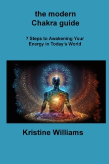 Image for The modern Chakra guide : 7 Steps to Awakening Your Energy in Today's World