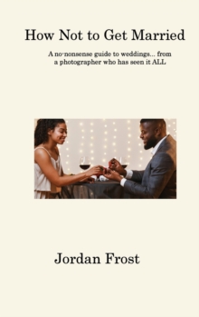 Image for How Not to Get Married : A no-nonsense guide to weddings... from a photographer who has seen it ALL