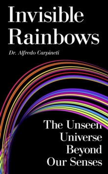 Image for Invisible Rainbows : The Unseen Universe Beyond Our Senses