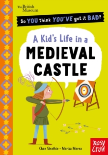 British Museum: So You Think You've Got It Bad? A Kid's Life in a Medieval Castle - Strathie, Chae