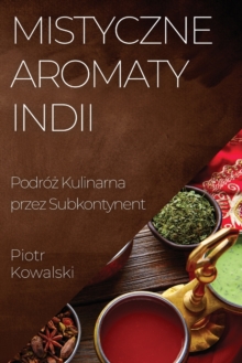 Image for Mistyczne Aromaty Indii : Podroz Kulinarna przez Subkontynent