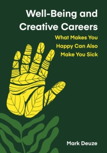 Well-Being and Creative Careers: What Makes You Happy Can Also Make You Sick - Deuze, Mark