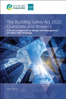 The Building Safety Act 2022 questions and answers: a practical approach to design and management of higher-risk buildings - Perry, Pat
