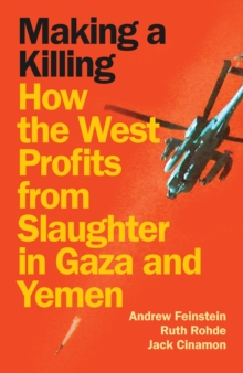 Image for Making a Killing : How the West Profits From Slaughter in Gaza and Yemen
