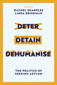 Deter, Detain, Dehumanise: The Politics of Seeking Asylum